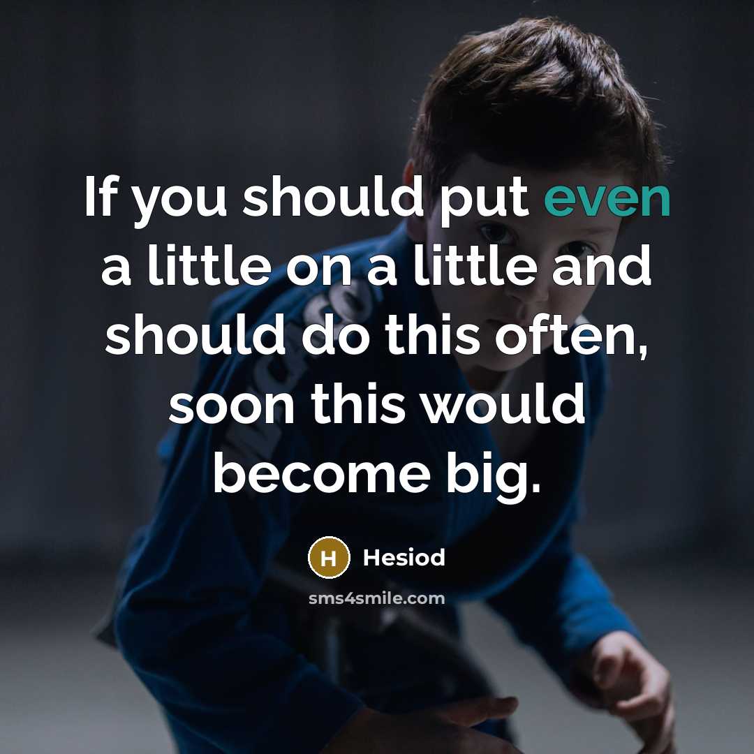 “If you should put even a little on a little…” quote by Hesiod