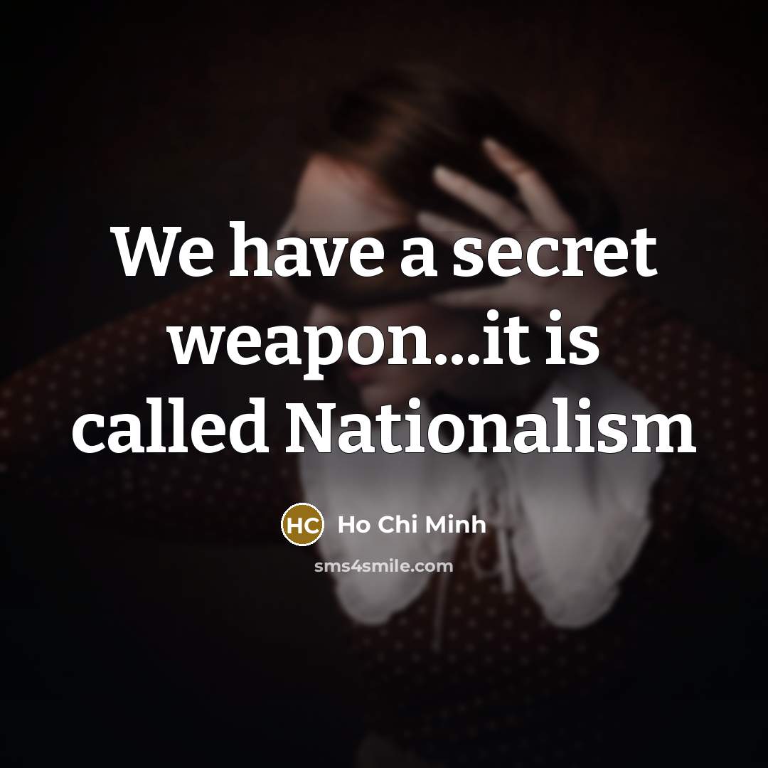 “We have a secret weapon...it is called Nationalism…” quote by Ho Chi Minh