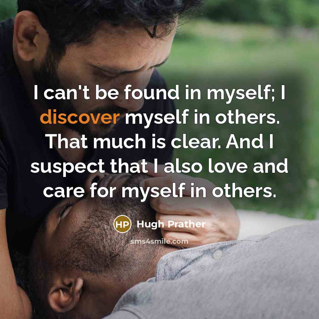 “I can't be found in myself; I discover myself in…” quote by Hugh Prather