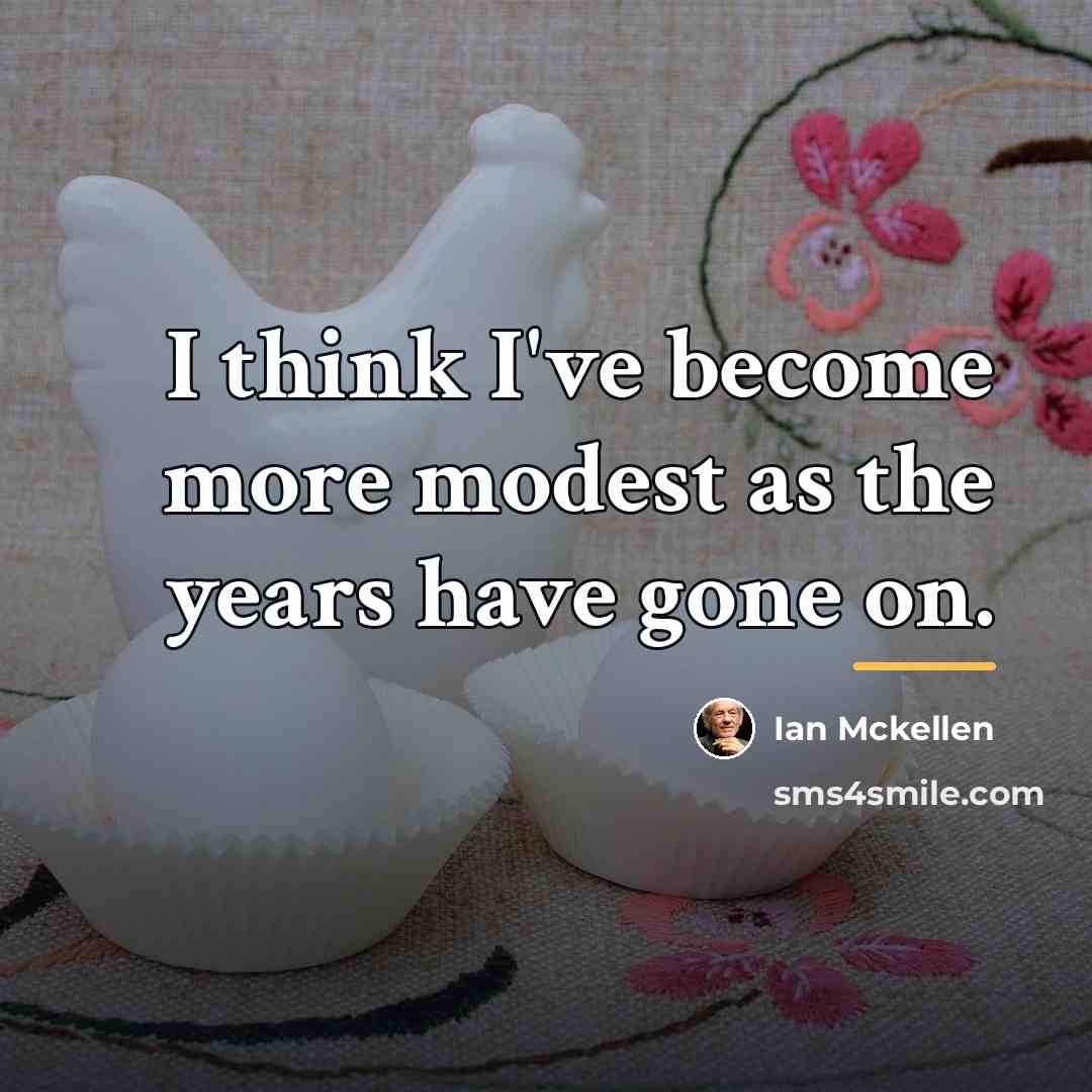 “I think I've become more modest as the years have…” quote by Ian Mckellen