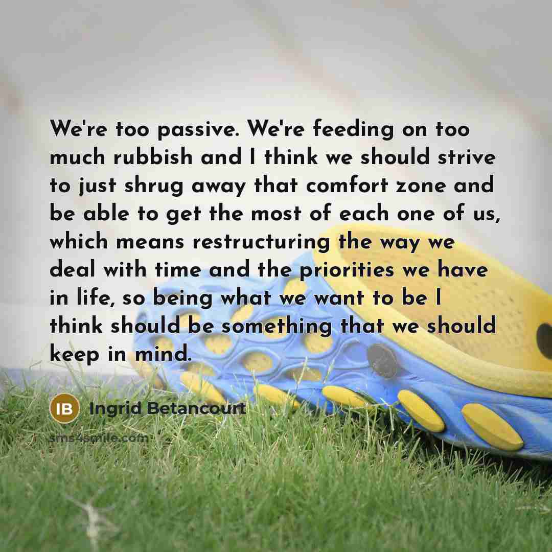 “We're too passive. We're feeding on too much rubbish and…” quote by Ingrid Betancourt
