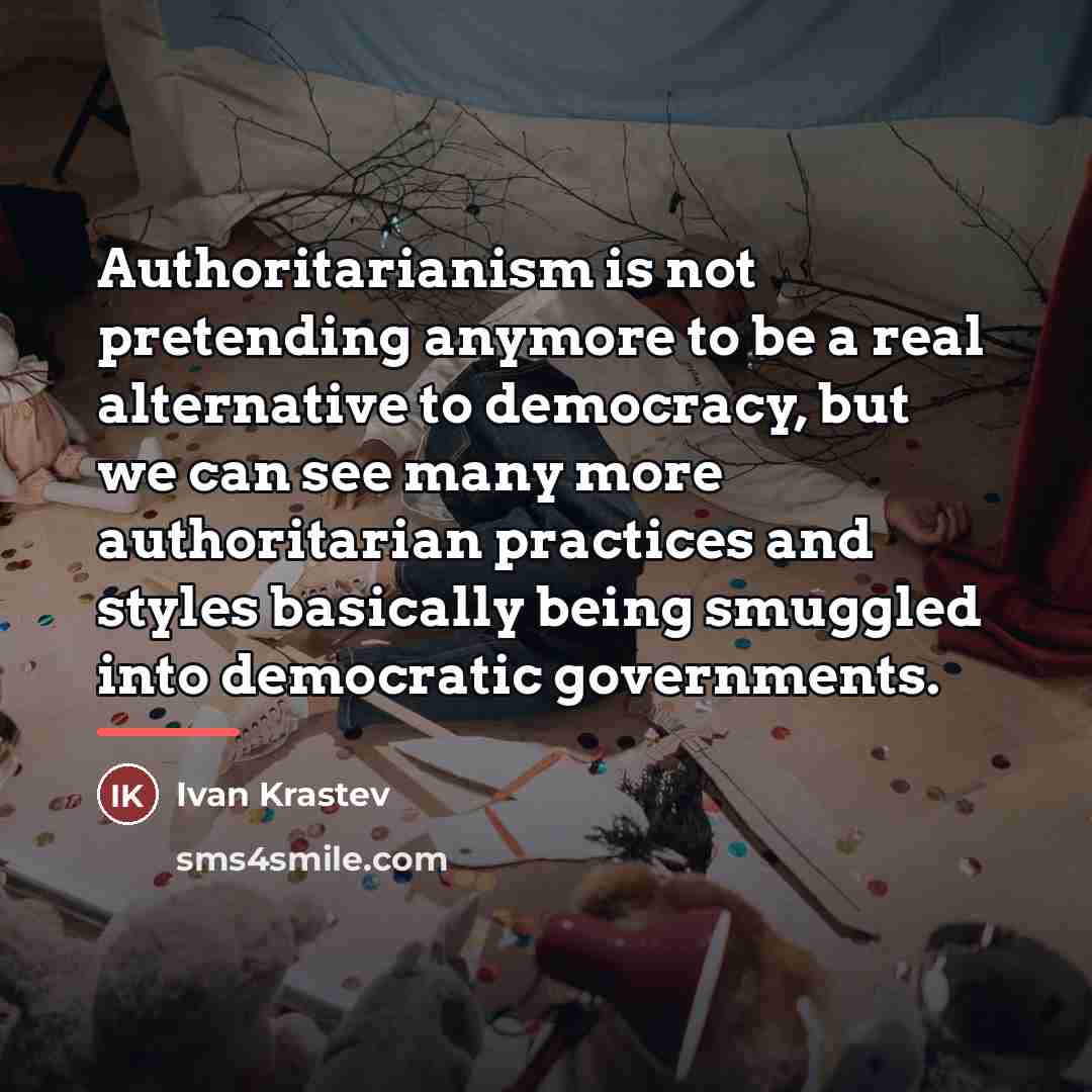 “Authoritarianism is not pretending anymore to be a real alternative…” quote by Ivan Krastev