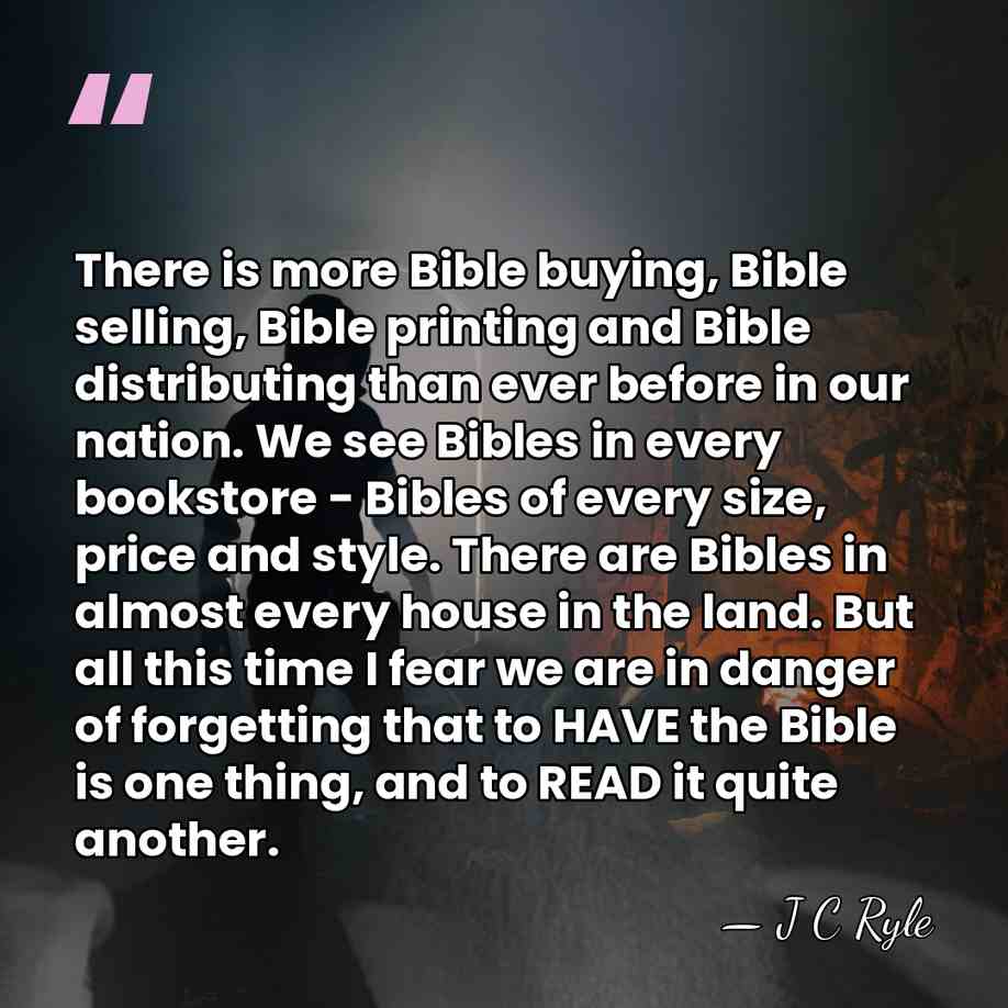 There is more Bible buying, Bible selling, Bible printing and Bible distributing&hellip; - J C Ryle