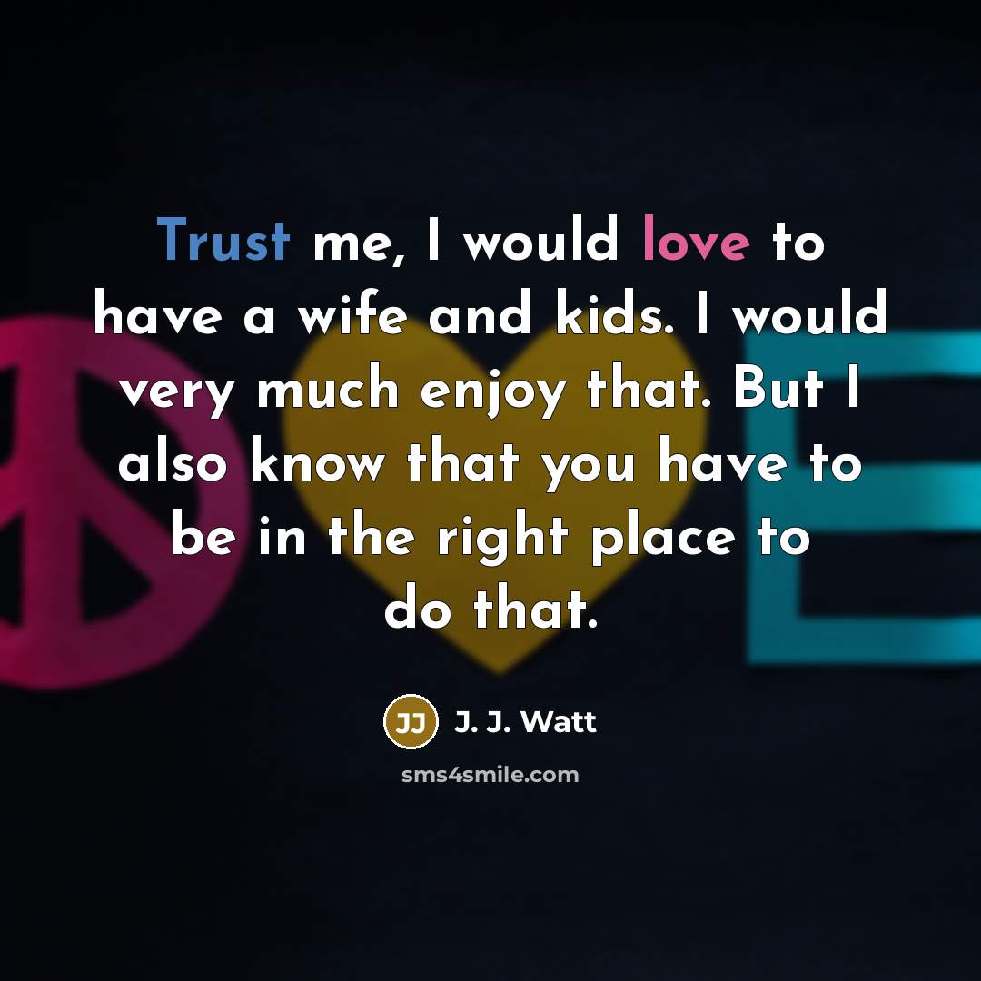 “Trust me, I would love to have a wife and…” quote by J. J. Watt