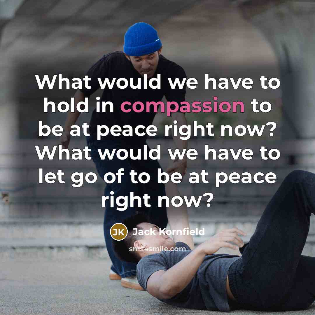 “What would we have to hold in compassion to be…” quote by Jack Kornfield