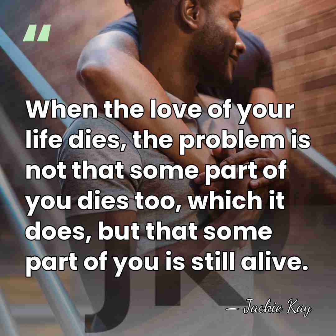 When the love of your life dies, the problem is not that&hellip; - Jackie Kay