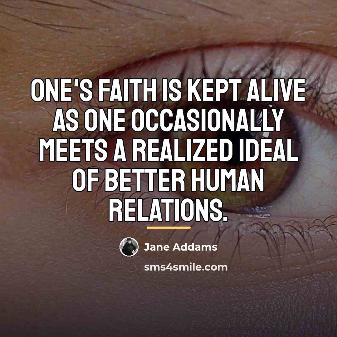 “One's faith is kept alive as one occasionally meets a…” quote by Jane Addams