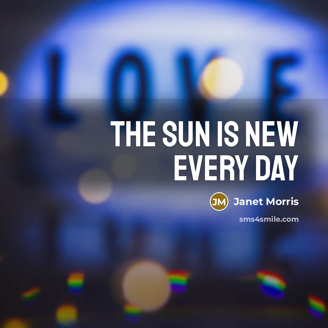“The sun is new every day…” quote by Janet Morris
