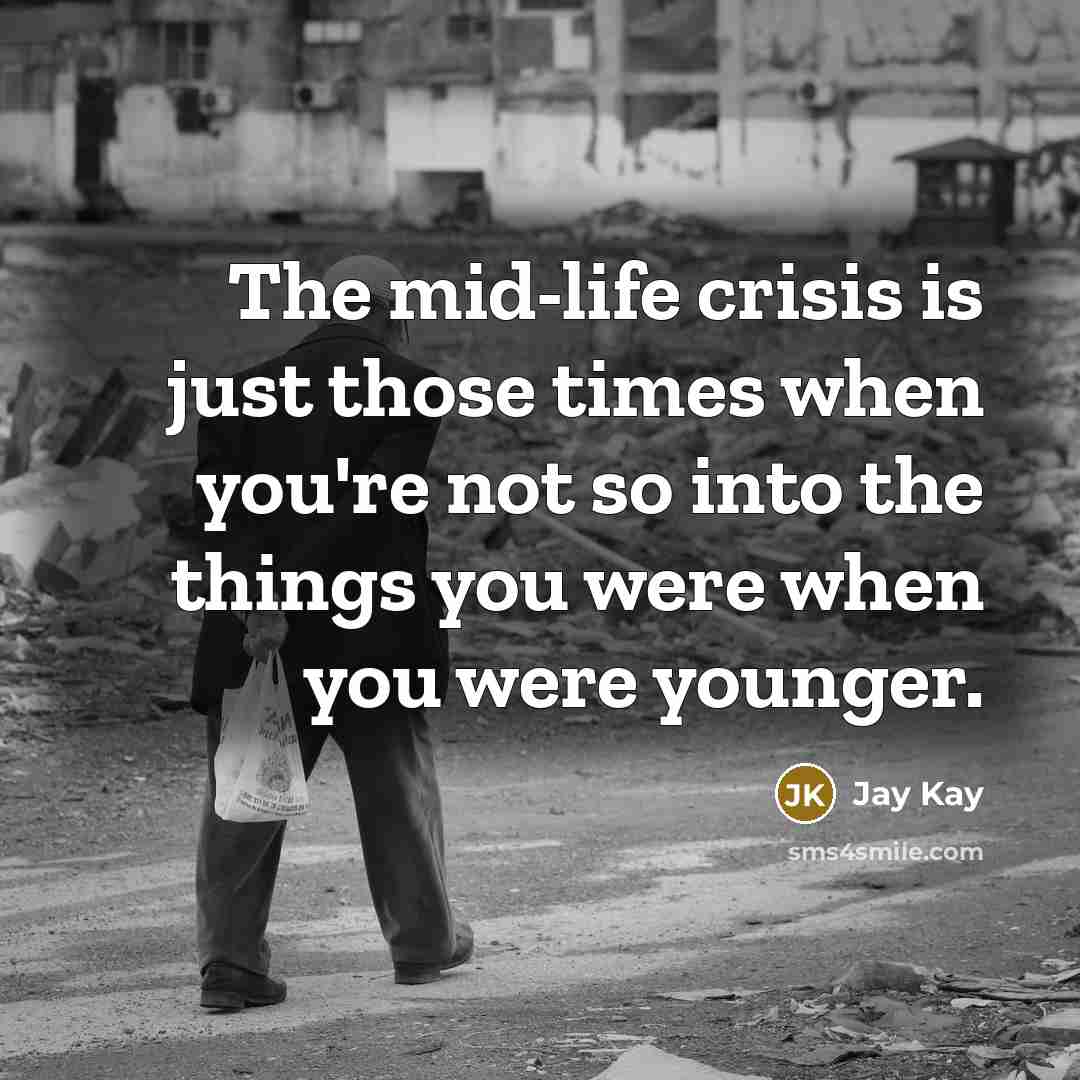 “The mid-life crisis is just those times when you're not…” quote by Jay Kay