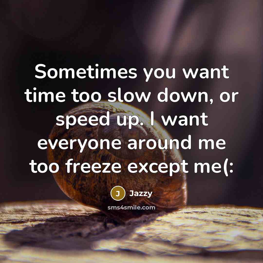 “Sometimes you want time too slow down, or speed up.…” quote by Jazzy