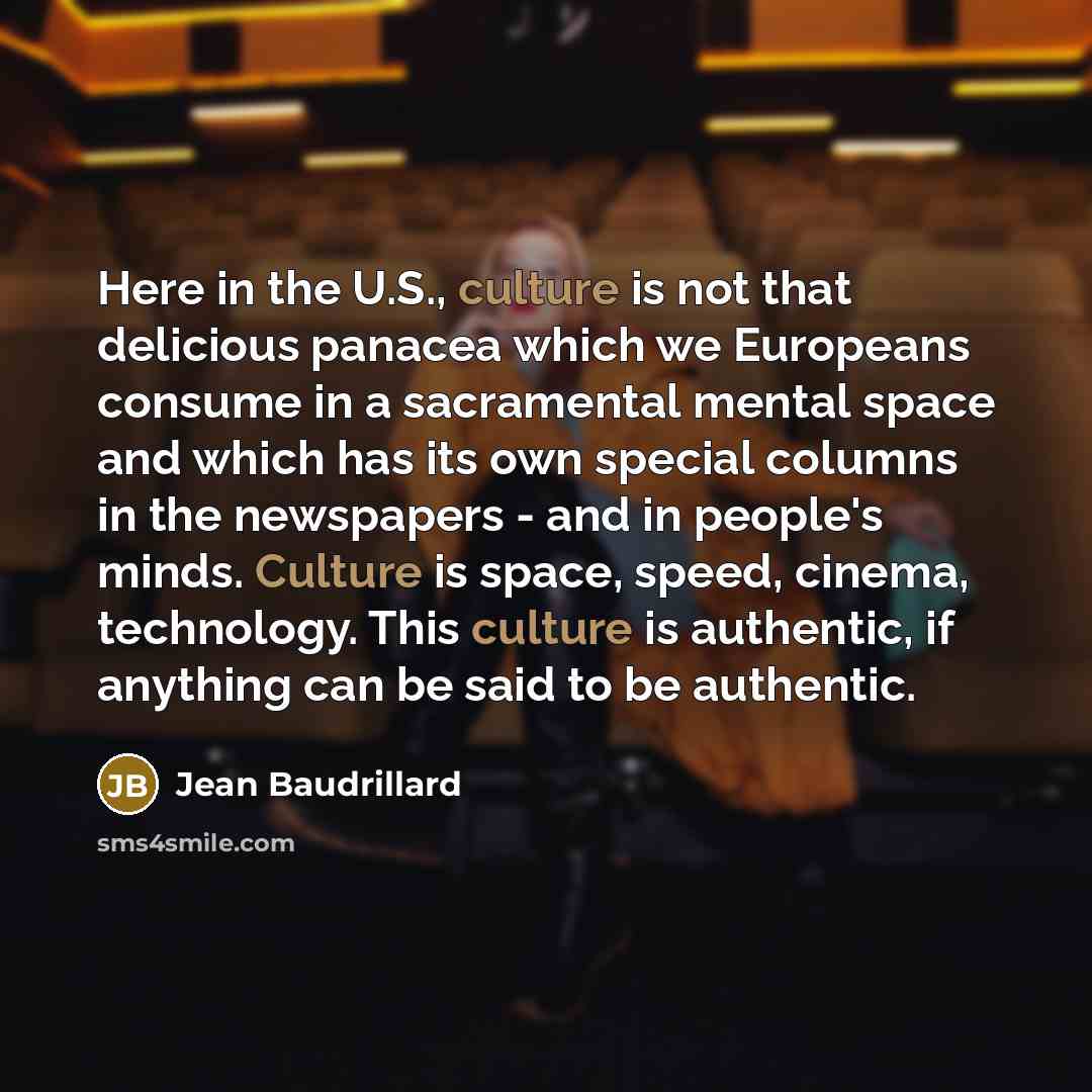 “Here in the U.S., culture is not that delicious panacea…” quote by Jean Baudrillard