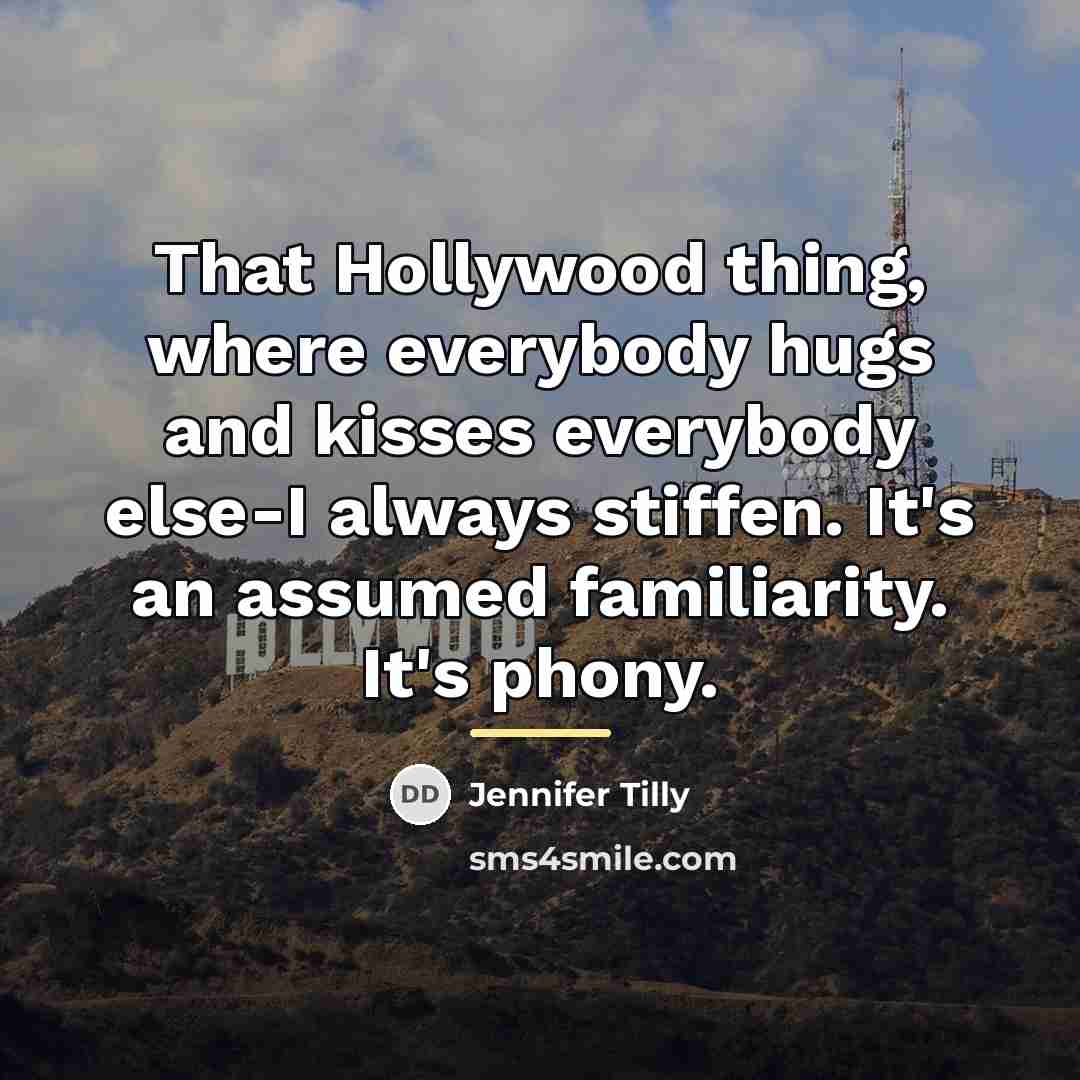 “That Hollywood thing, where everybody hugs and kisses everybody else-I…” quote by Jennifer Tilly