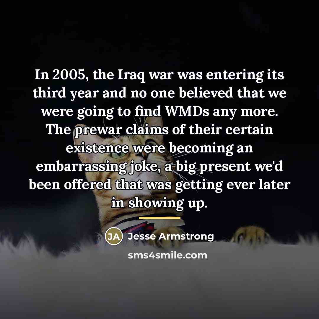 “In 2005, the Iraq war was entering its third year…” quote by Jesse Armstrong
