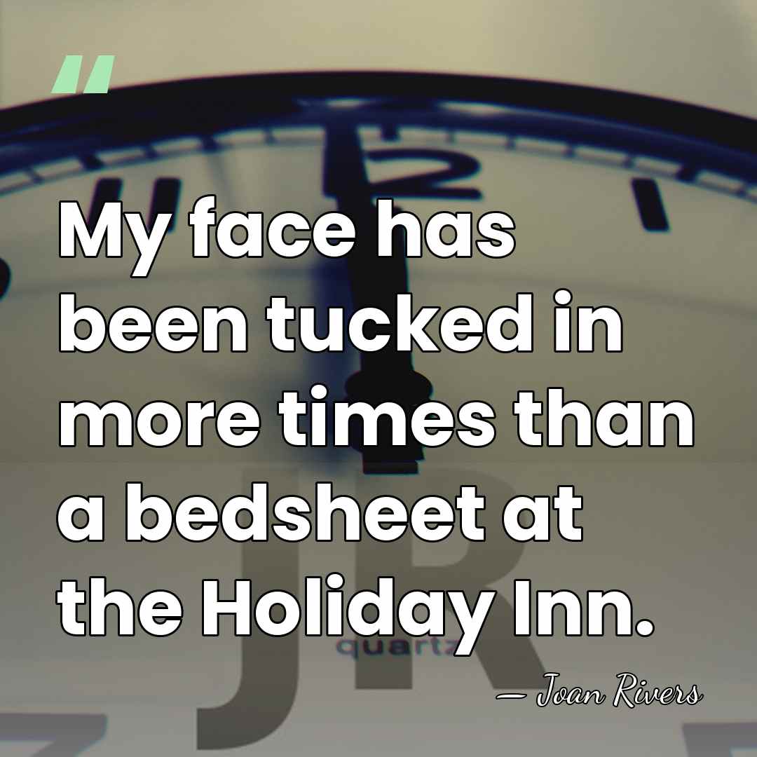 My face has been tucked in more times than a bedsheet at&hellip; - Joan Rivers