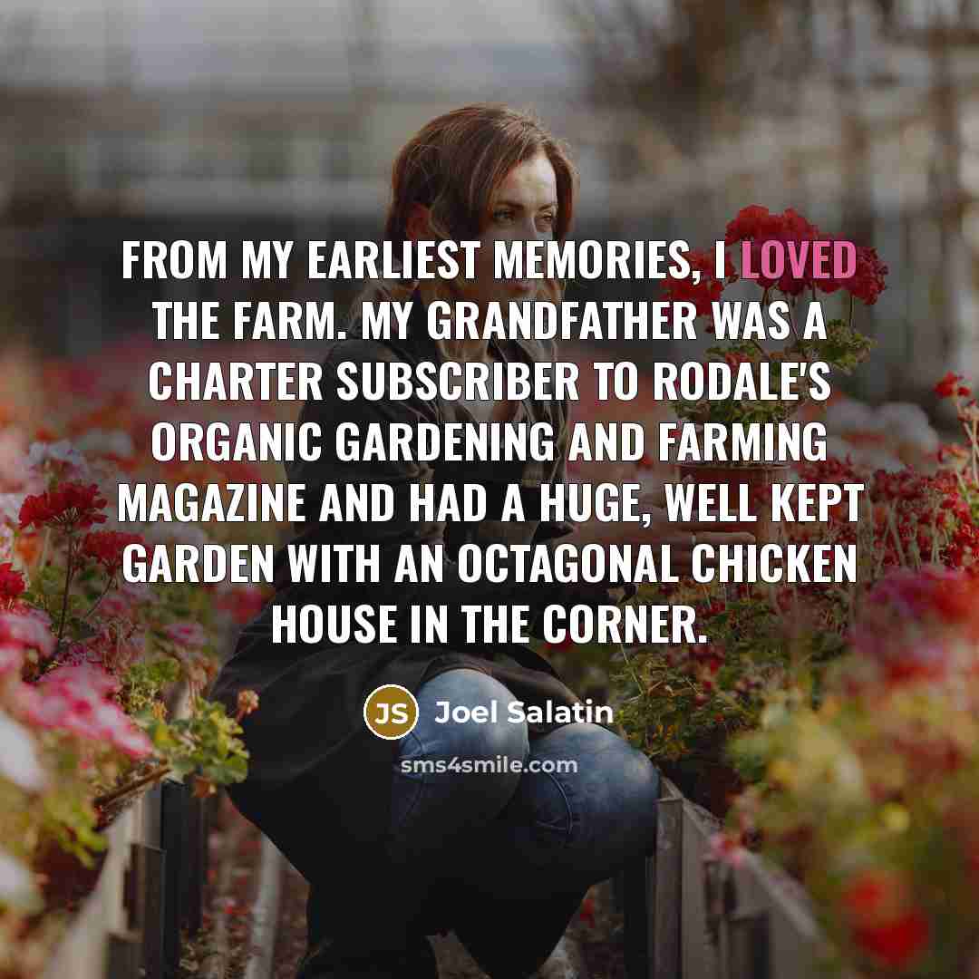 “From my earliest memories, I loved the farm. My grandfather…” quote by Joel Salatin