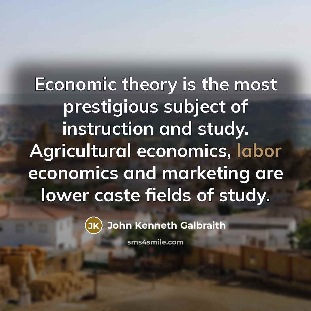 “Economic theory is the most prestigious subject of instruction and…” quote by John Kenneth Galbraith