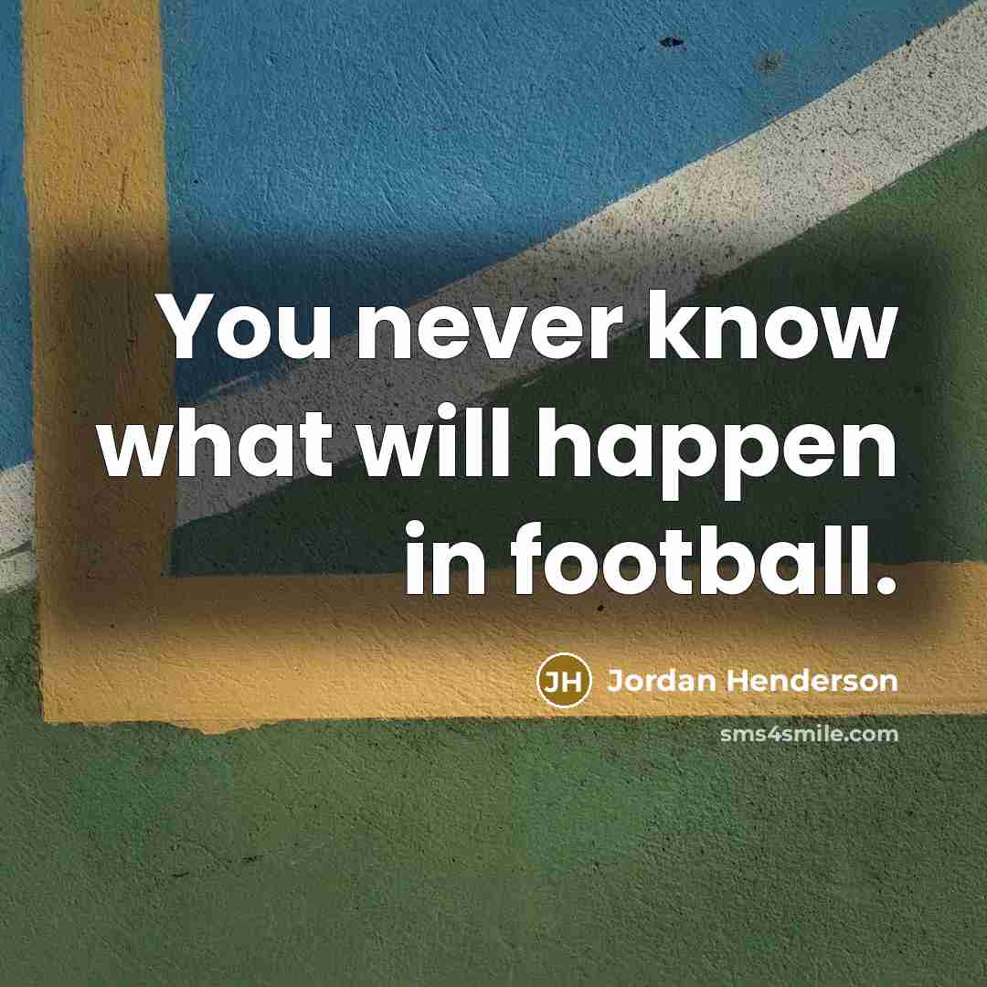 “You never know what will happen in football.…” quote by Jordan Henderson