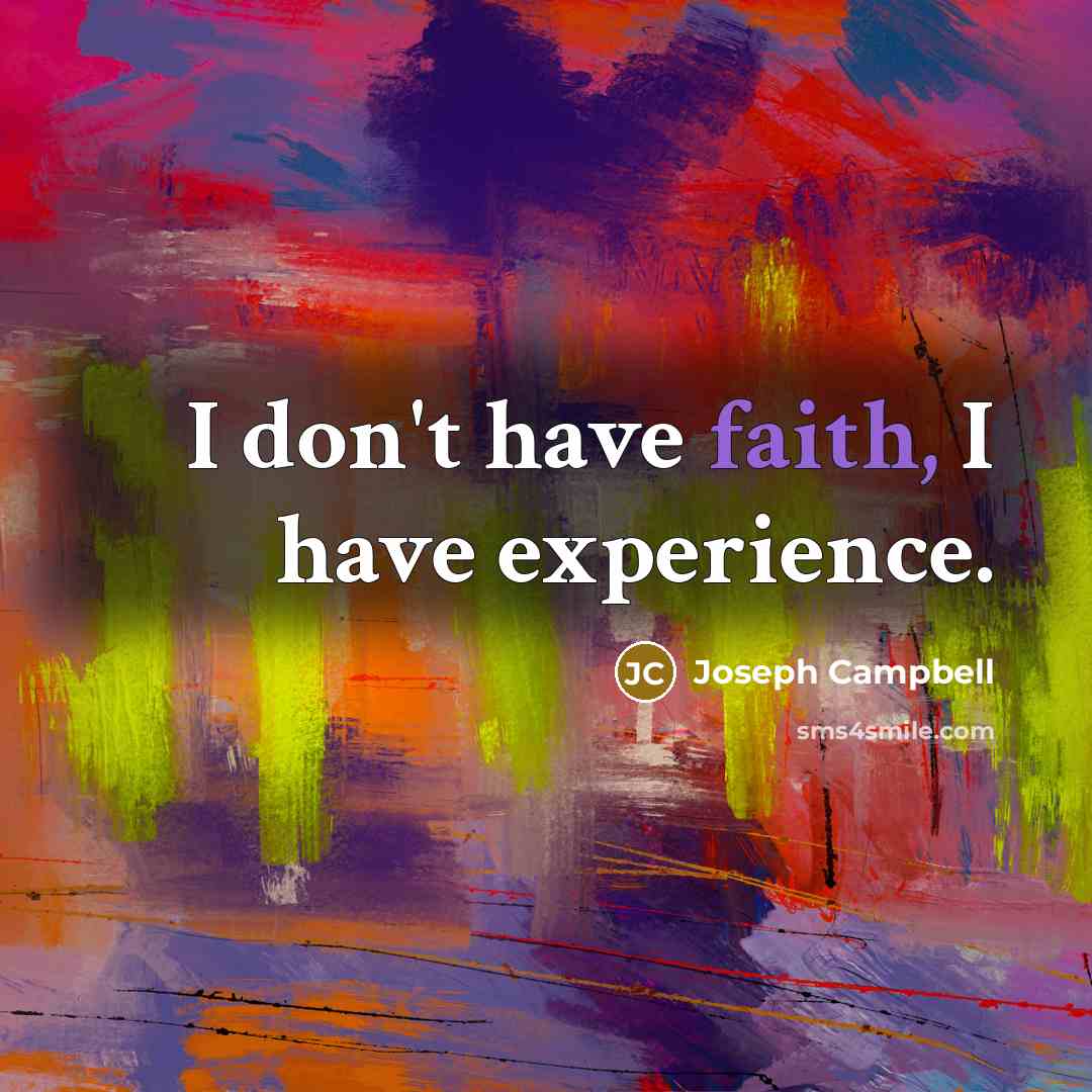 “I don't have faith, I have experience.…” quote by Joseph Campbell