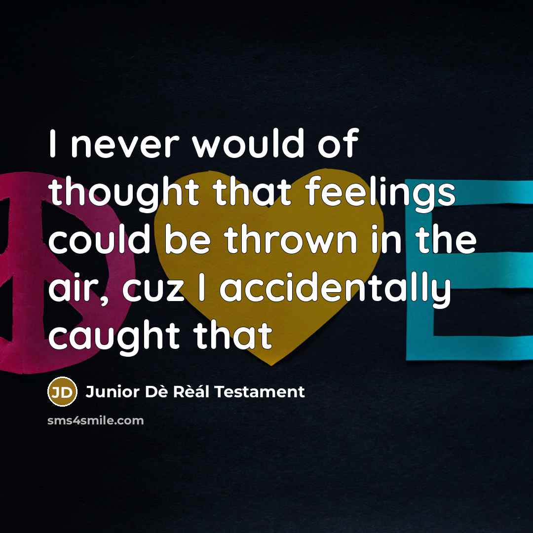 “I never would of thought that feelings could be thrown in the air, cuz I accidentally caught that” quote by Junior Dè Rèál Testament