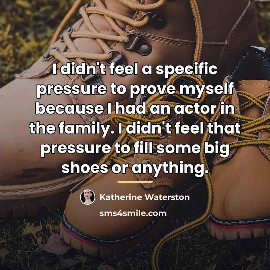 “I didn't feel a specific pressure to prove myself because…” quote by Katherine Waterston