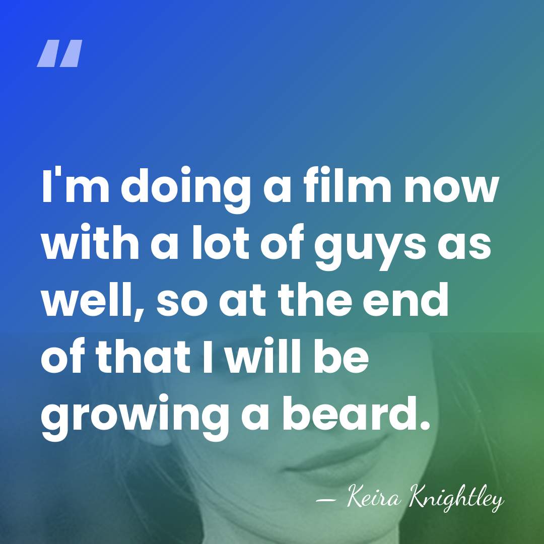 I'm doing a film now with a lot of guys as well,&hellip; - Keira Knightley