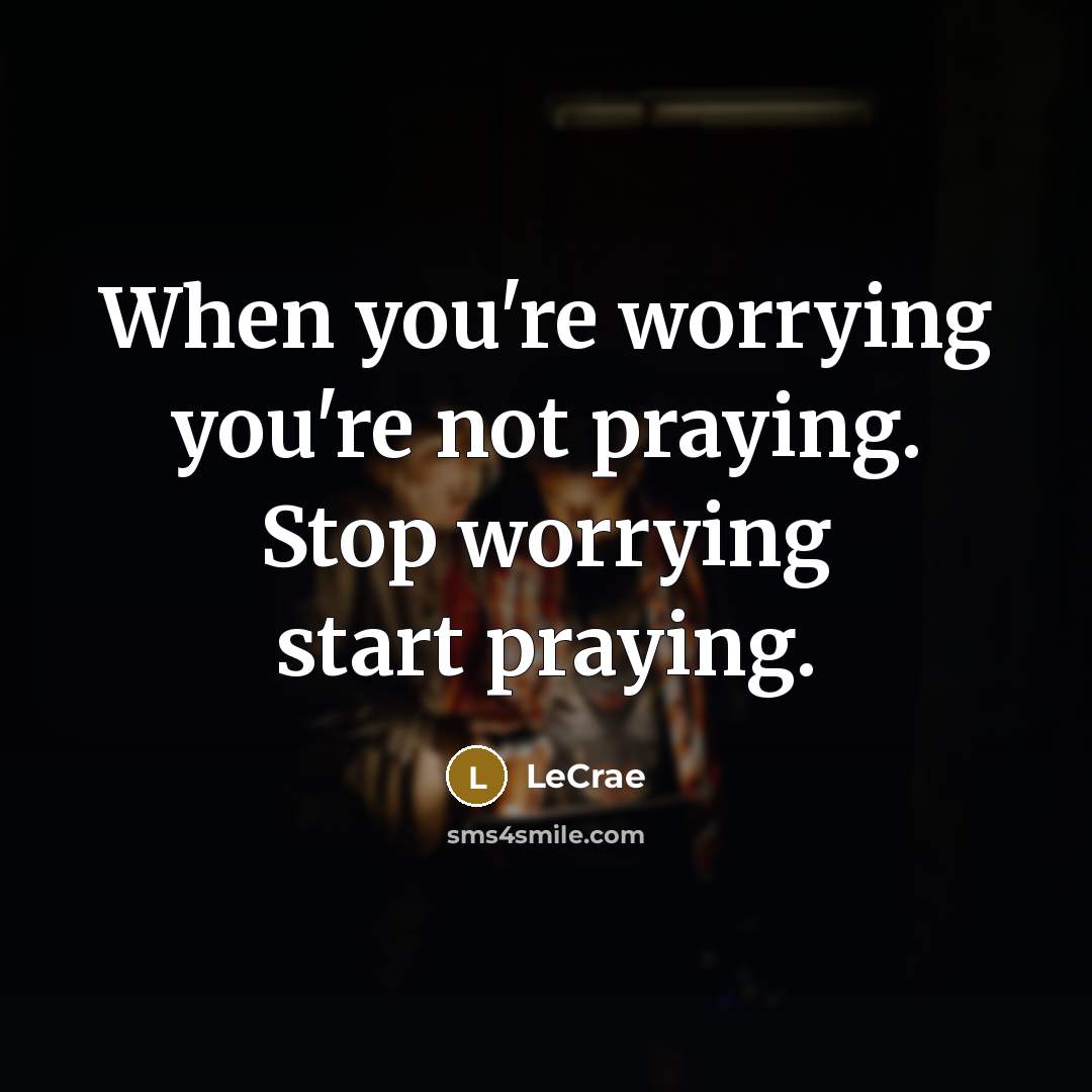 “When you're worrying you're not praying. Stop worrying start praying.…” quote by LeCrae