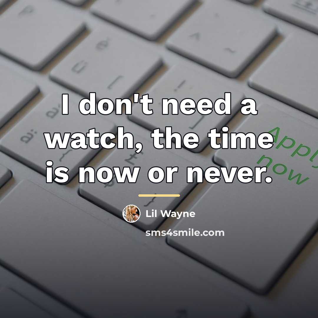 “I don't need a watch, the time is now or…” quote by Lil Wayne