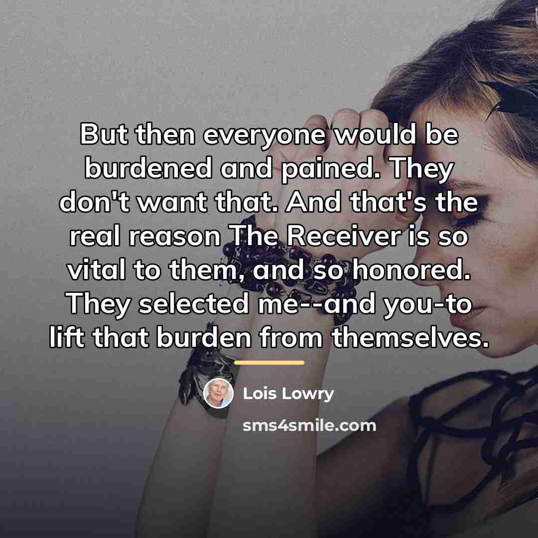 “But then everyone would be burdened and pained. They don't…” quote by Lois Lowry