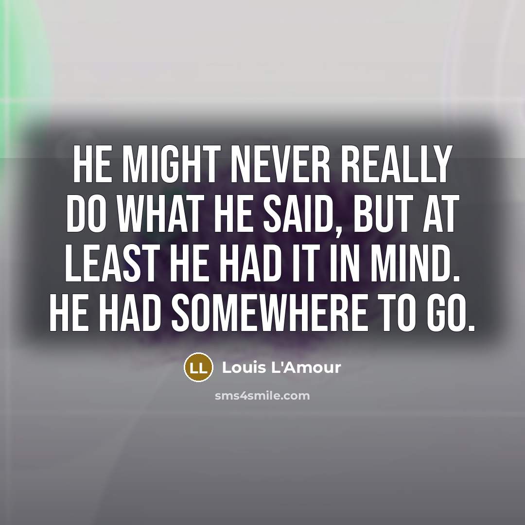“He might never really do what he said, but at…” quote by Louis L'Amour