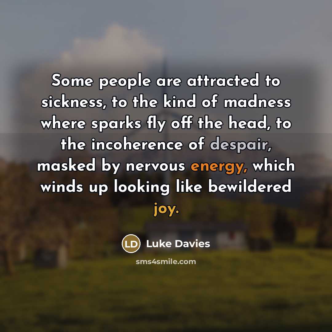 “Some people are attracted to sickness, to the kind of…” quote by Luke Davies