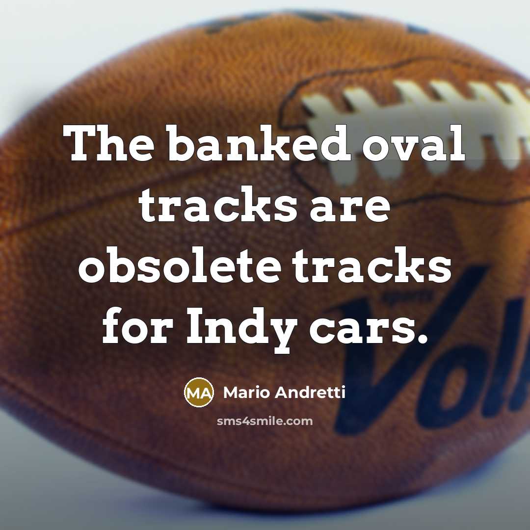 “The banked oval tracks are obsolete tracks for Indy cars.…” quote by Mario Andretti