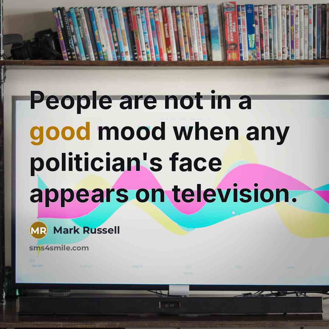 “People are not in a good mood when any politician's…” quote by Mark Russell