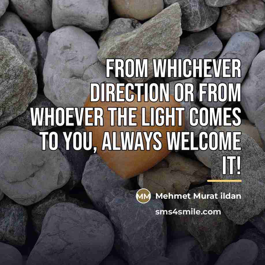 “From whichever direction or from whoever the light comes to…” quote by Mehmet Murat Ildan