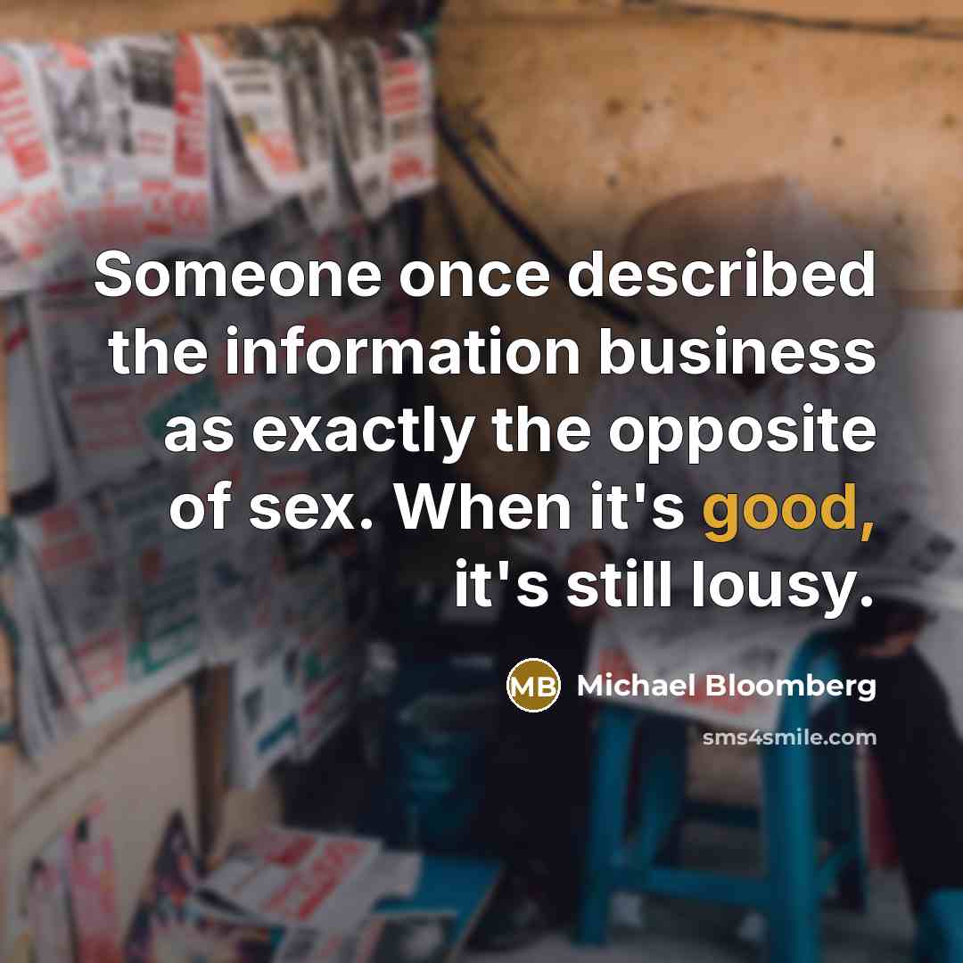 “Someone once described the information business as exactly the opposite…” quote by Michael Bloomberg