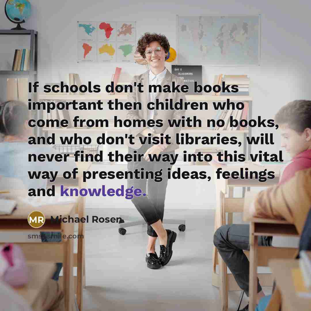 “If schools don't make books important then children who come…” quote by Michael Rosen