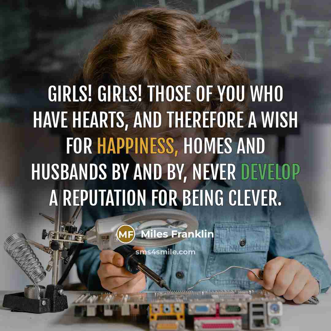 “Girls! Girls! Those of you who have hearts, and therefore…” quote by Miles Franklin