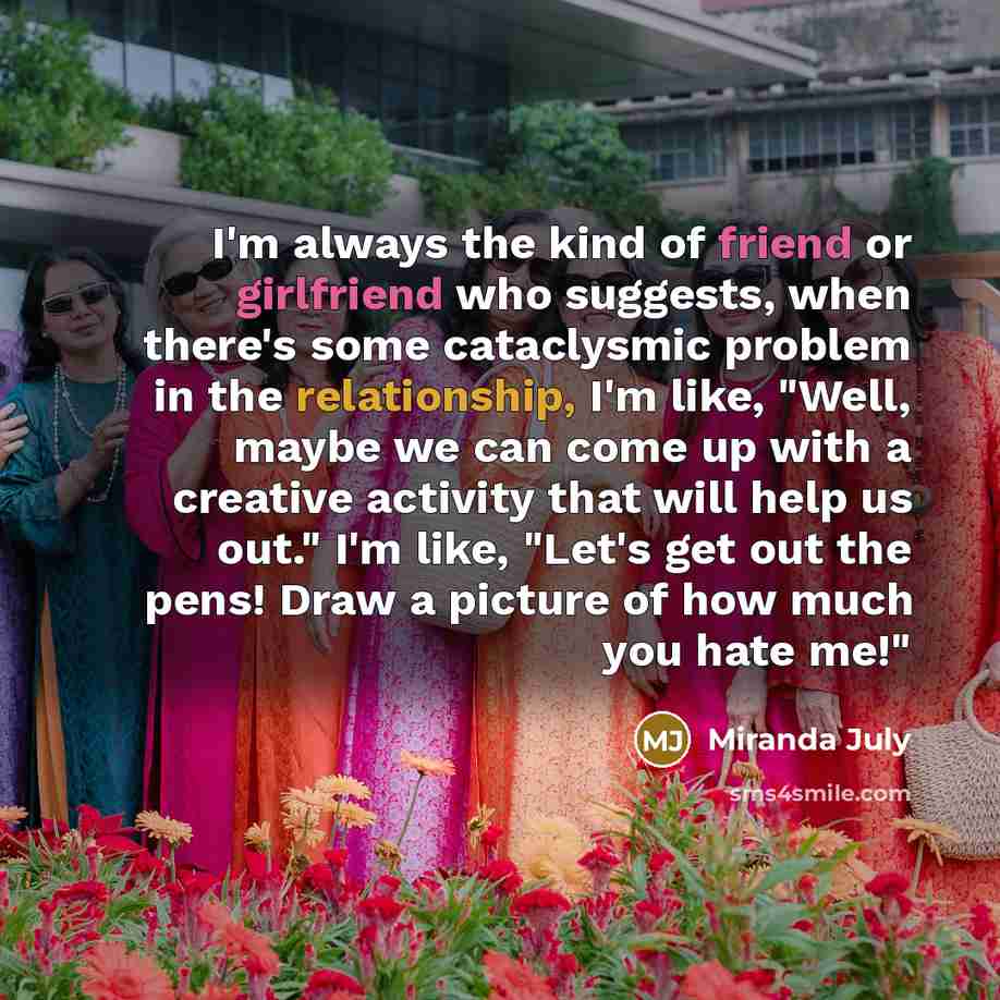 “I'm always the kind of friend or girlfriend who suggests,…” quote by Miranda July