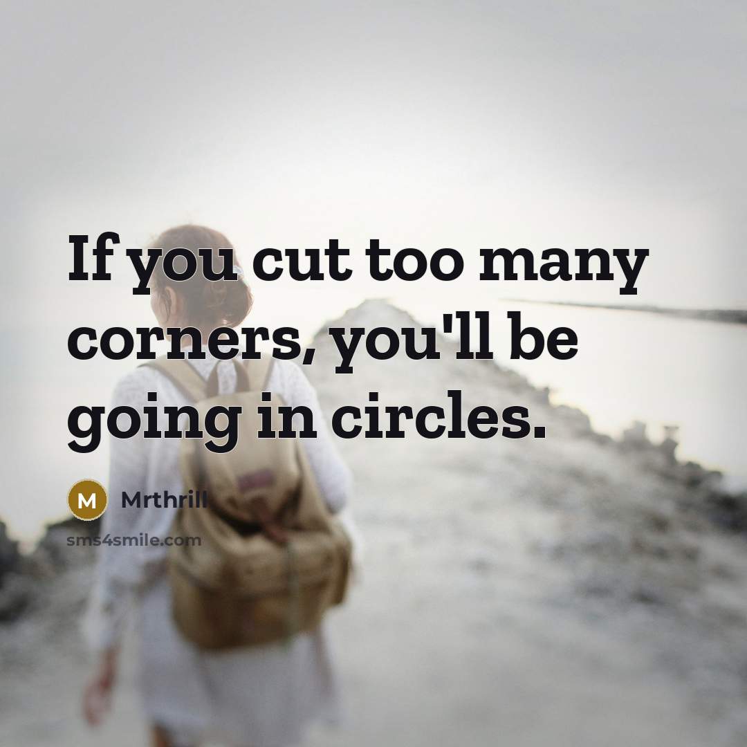 “If you cut too many corners, you'll be going in…” quote by Mrthrill