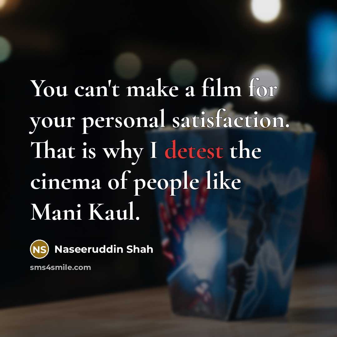 “You can't make a film for your personal satisfaction. That…” quote by Naseeruddin Shah