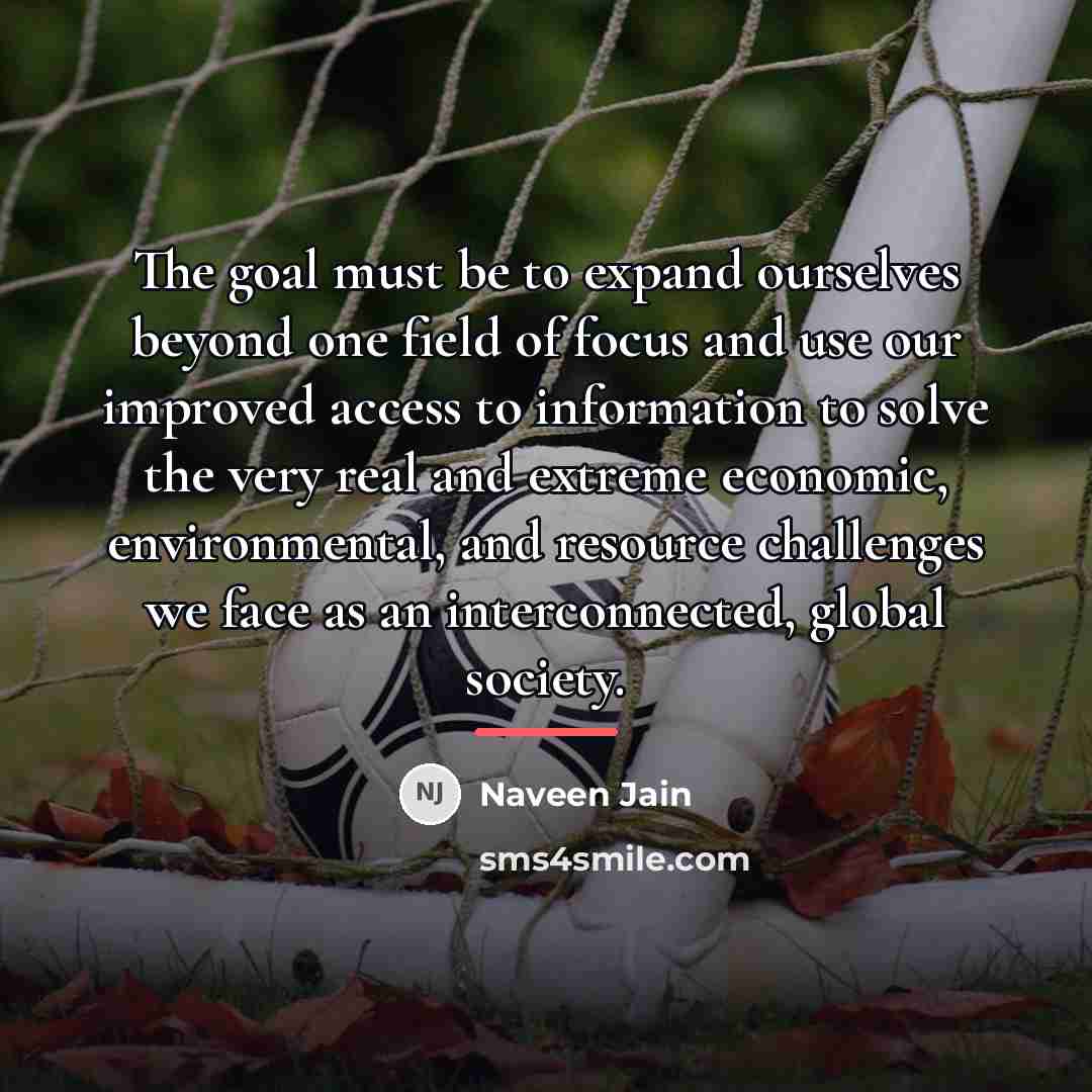 “The goal must be to expand ourselves beyond one field…” quote by Naveen Jain