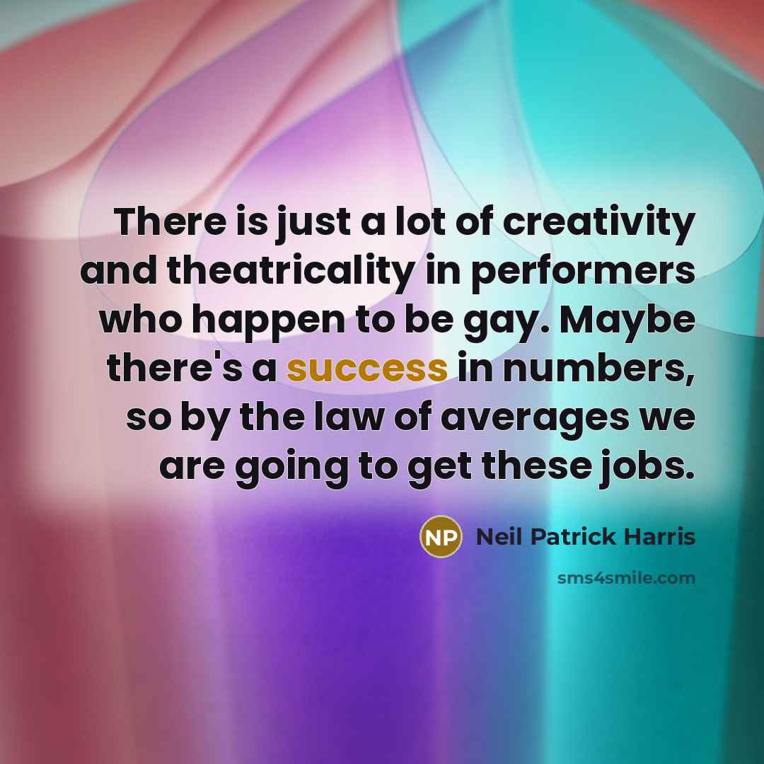 “There is just a lot of creativity and theatricality in…” quote by Neil Patrick Harris