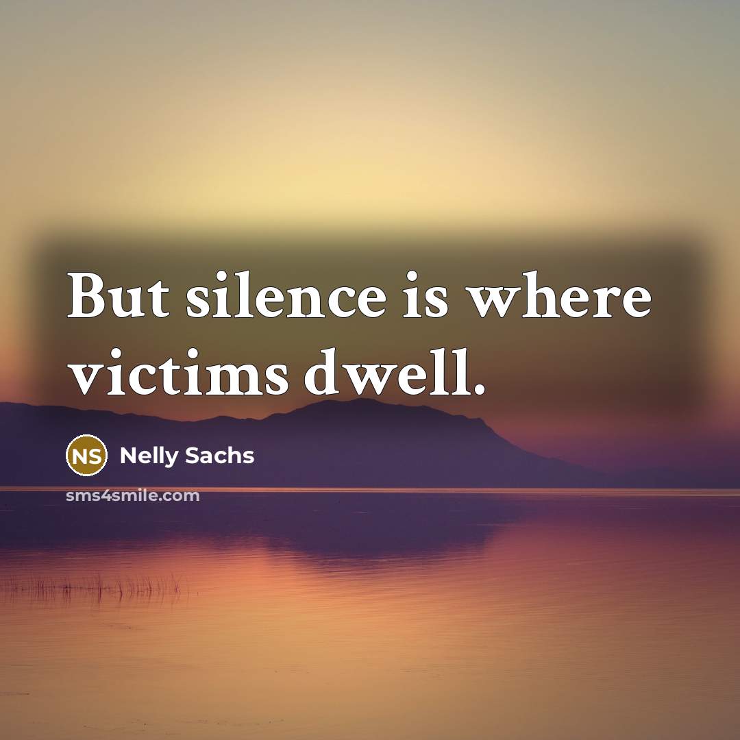 “But silence is where victims dwell.…” quote by Nelly Sachs