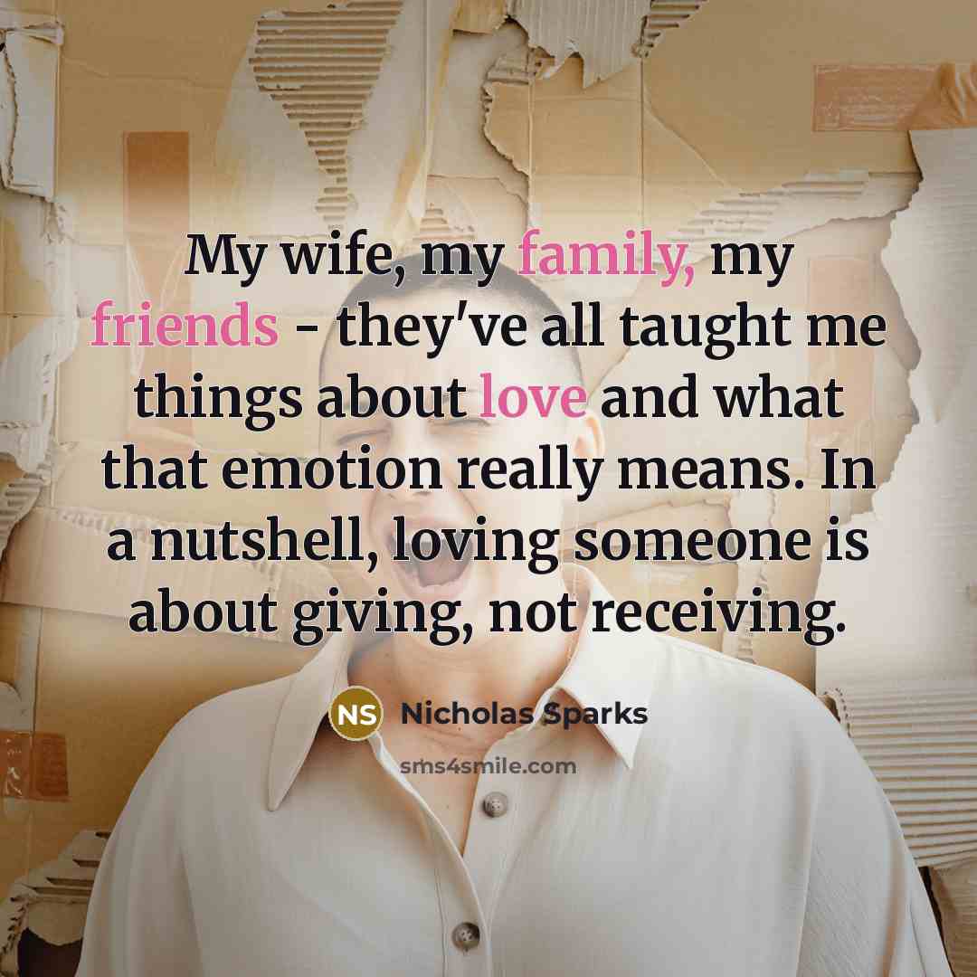 “My wife, my family, my friends - they've all taught…” quote by Nicholas Sparks