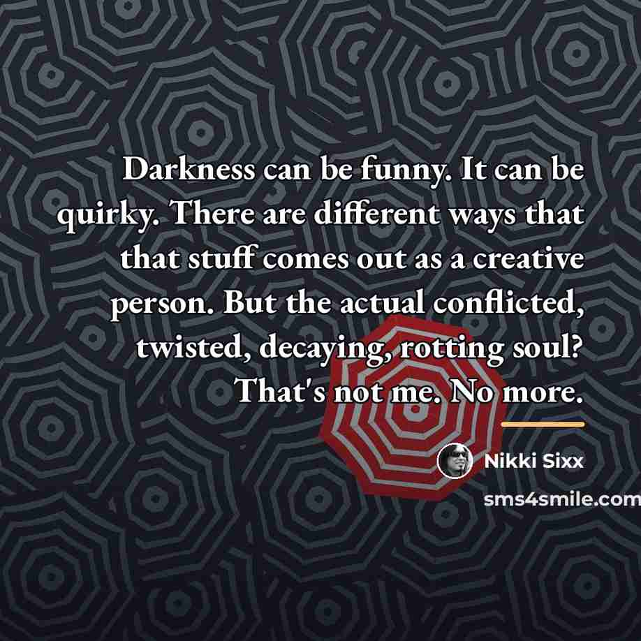 “Darkness can be funny. It can be quirky. There are…” quote by Nikki Sixx