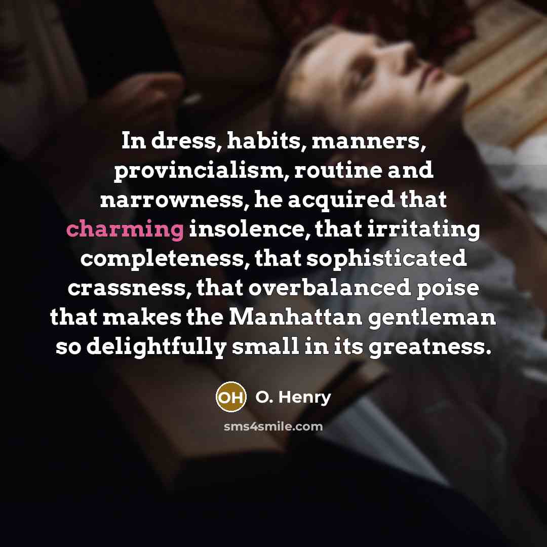 “In dress, habits, manners, provincialism, routine and narrowness, he acquired…” quote by O. Henry