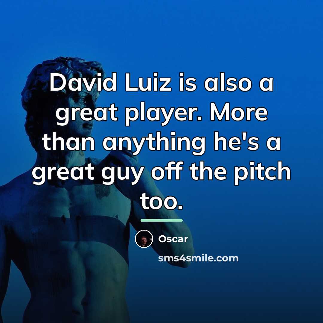 “David Luiz is also a great player. More than anything…” quote by Oscar