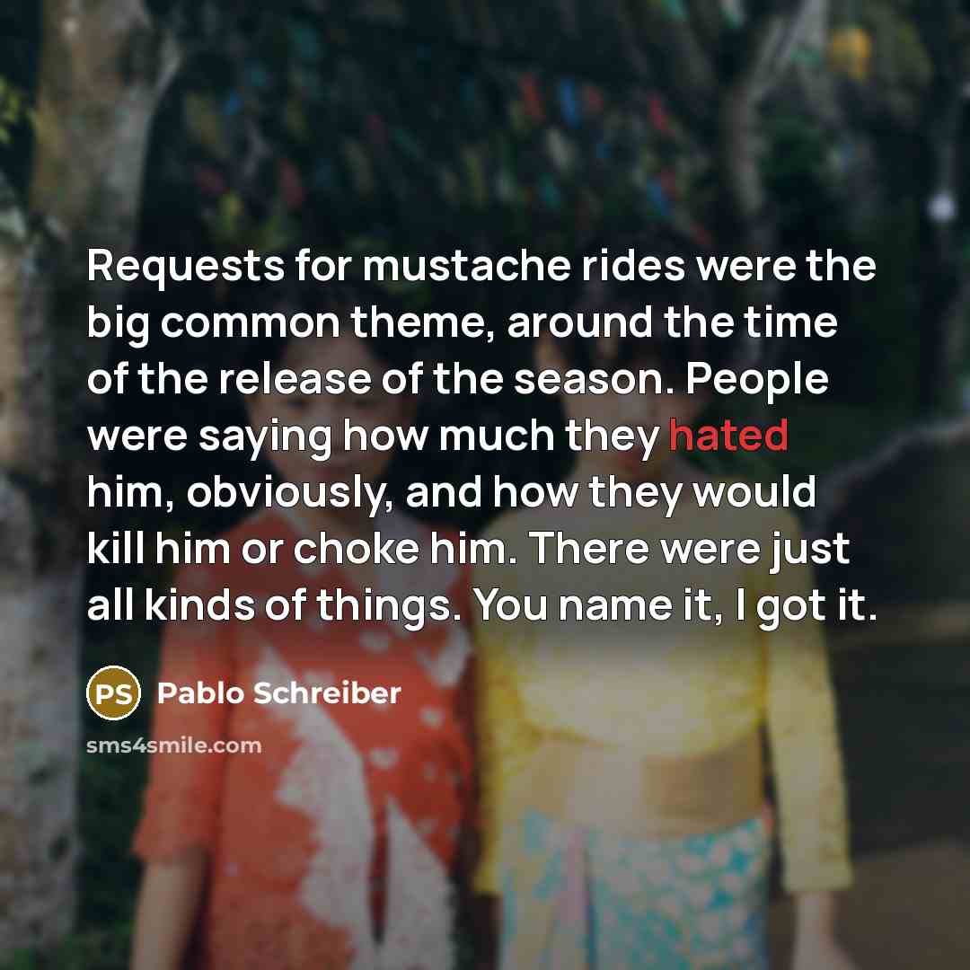 “Requests for mustache rides were the big common theme, around…” quote by Pablo Schreiber