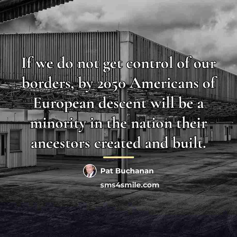 “If we do not get control of our borders, by…” quote by Pat Buchanan