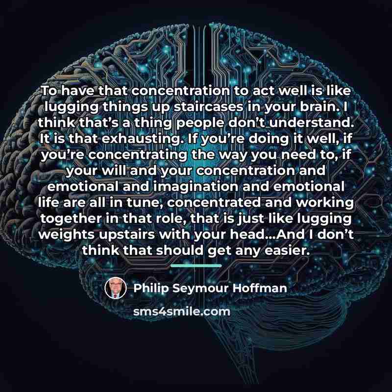 “To have that concentration to act well is like lugging…” quote by Philip Seymour Hoffman
