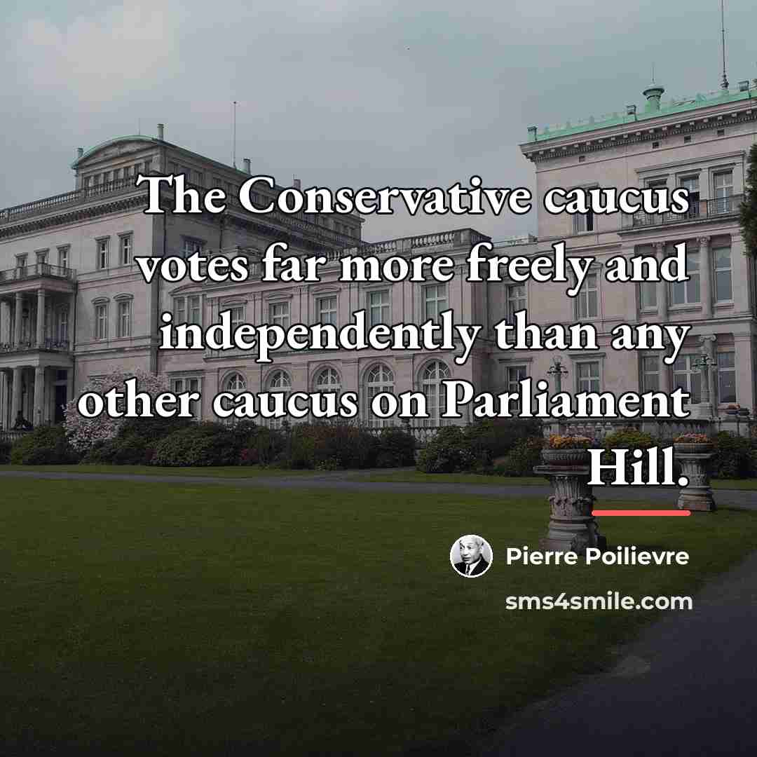 “The Conservative caucus votes far more freely and independently than…” quote by Pierre Poilievre